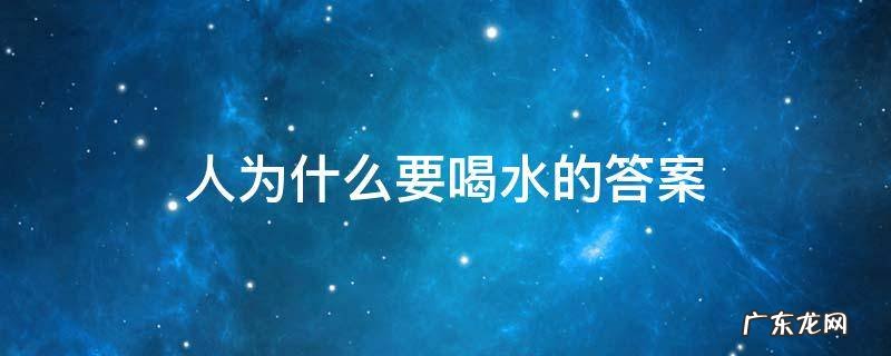 人为什么要喝水的答案 人为什么要喝水的答案20字