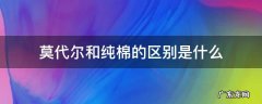 莫代尔和纯棉的区别是什么 莫代尔棉跟纯棉有什么区别