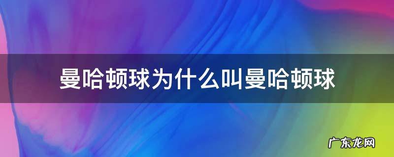 曼哈顿球为什么叫曼哈顿球 曼哈顿球是干嘛的