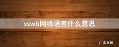 xswb网络语言什么意思 xswl的网络意思