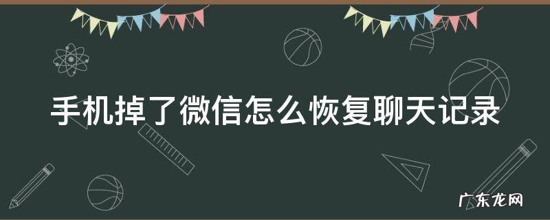手机掉了微信怎么恢复聊天记录 手机掉了微信怎么恢复聊天记录2022