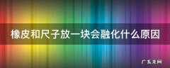 橡皮和尺子放一块会融化什么原因 如何防止尺子和橡皮粘在一起