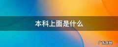 本科上面是什么 本科上面是什么学位