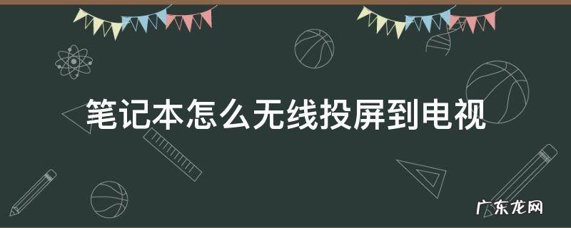 华为笔记本怎么无线投屏到电视 笔记本怎么无线投屏到电视