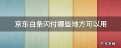 京东白条闪付在哪儿 京东白条闪付哪些地方可以用