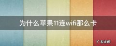 为什么苹果11连wifi那么卡 苹果11为什么连无线网很卡