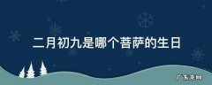 二月初九是哪个菩萨的生日 农历二月初九是什么日子?观世音菩萨圣诞日
