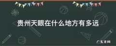 贵州天眼在什么地方有多远 贵州天眼距离贵阳有多远