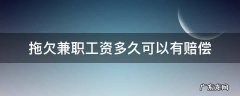 兼职多久算拖欠工资 拖欠兼职工资多久可以有赔偿