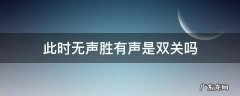 此时无声胜有声是双关吗 此时无声胜有声同义