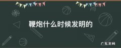 鞭炮什么时候发明的 放鞭炮是什么时候被发明的