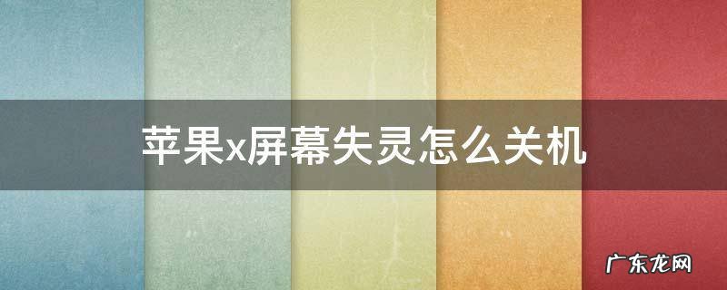 苹果x屏幕失灵怎么关机 苹果x屏幕失灵怎么关机不重启