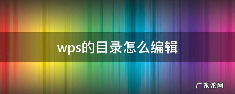 wps里面如何编辑目录 wps的目录怎么编辑