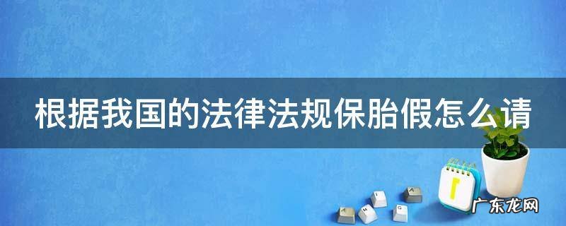 保胎假的法律规定 根据我国的法律法规保胎假怎么请