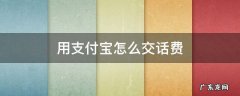 用支付宝如何交话费 用支付宝怎么交话费