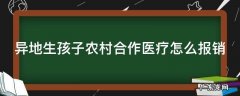 异地生孩子农村合作医疗怎么报销 异地生孩子农村合作医疗怎么报销流程