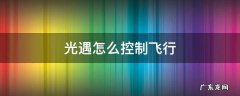 光遇怎么控制飞行 光遇怎么控制飞行方向