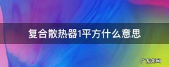 复合散热器1平方什么意思