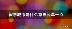 智慧城市是什么意思简单一点 简单说什么是智慧城市