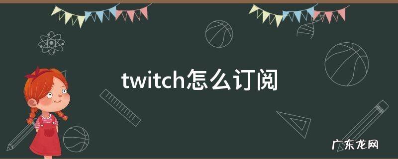 twitch怎么订阅充值 twitch怎么订阅