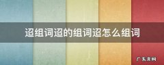 迢迢字组词 迢组词迢的组词迢怎么组词