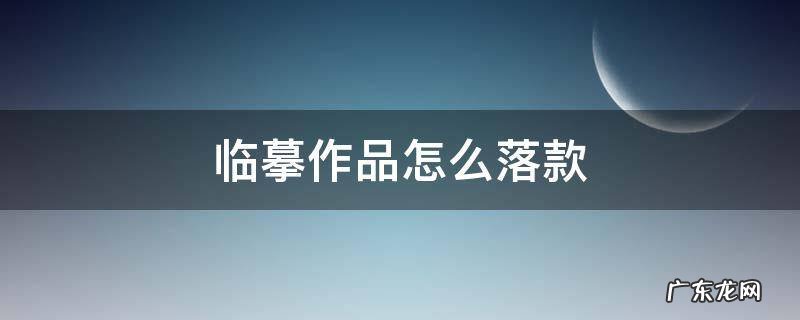 临摹作品如何落款 临摹作品怎么落款