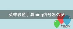 英雄联盟手游ping信号怎么发 英雄联盟手游使用ping信号