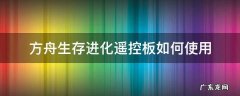 方舟生存进化遥控板如何使用 方舟生存进化控制面板怎么用