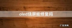 oled烧屏能修复吗 oled屏幕怎么修复