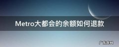 Metro大都会的余额如何退款 metro大都会怎么退款