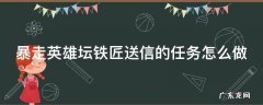 暴走英雄坛铁匠送信的任务怎么做 暴走英雄坛的铁匠他哥在哪里