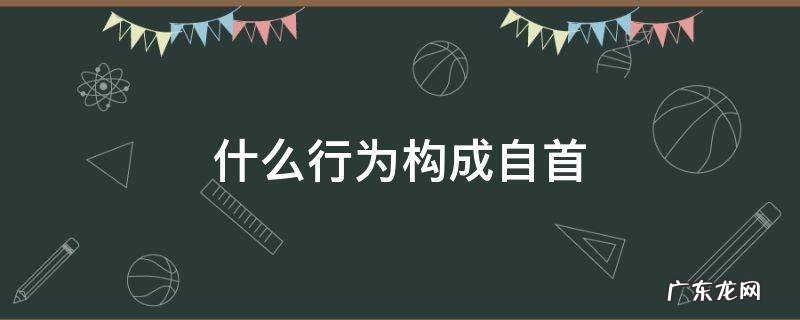 什么行为构成自首 下列行为构成自首的是