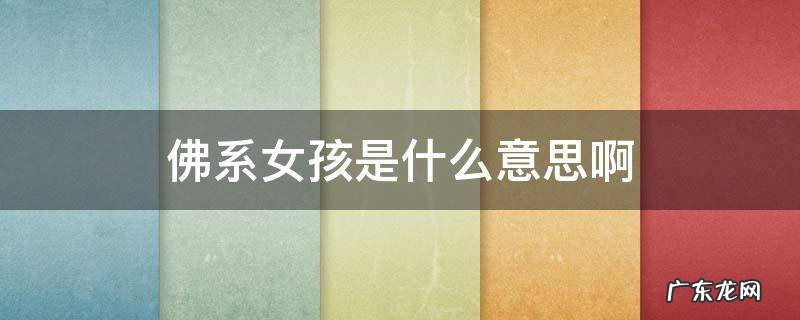 什么叫佛系女孩 佛系女孩是什么意思啊