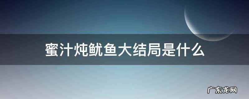 蜜汁炖鱿鱼剧情 蜜汁炖鱿鱼大结局是什么