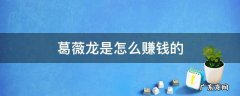 葛薇龙是怎么赚钱的 葛薇龙靠什么赚钱