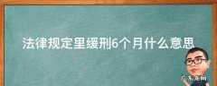 法律规定里缓刑6个月什么意思 缓刑有6个月的吗
