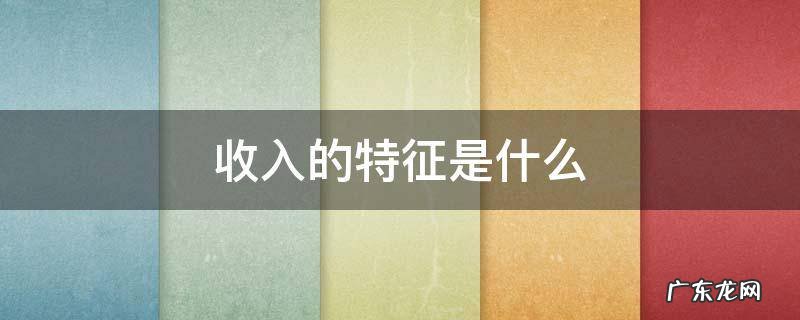 收入的概念和特征 收入的特征是什么