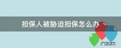 担保人被胁迫担保怎么办 债权人胁迫担保人担保