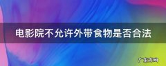 电影院不允许外带食物是否合法