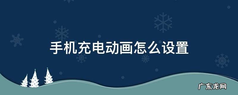 荣耀手机充电动画怎么设置 手机充电动画怎么设置