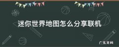 迷你世界地图分享后才能联机 迷你世界地图怎么分享联机