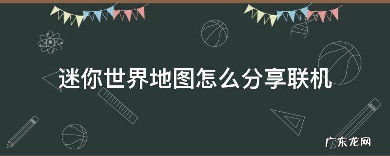 迷你世界地图分享后才能联机 迷你世界地图怎么分享联机