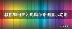 教你如何关闭电脑缩略图显示功能 我的电脑怎么取消大缩略图显示项