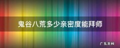 鬼谷八荒满好感拜师 鬼谷八荒多少亲密度能拜师