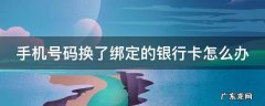 手机换号了,绑定的银行卡怎么办? 手机号码换了绑定的银行卡怎么办
