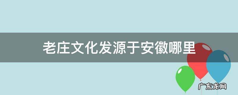 老庄文化发源于安徽哪里? 老庄文化发源于安徽哪里