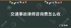 交通事故律师费一般怎么收费 交通事故律师咨询费怎么收