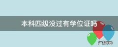 本科四级没过有学位证吗 本科没有考过四级有学位证吗?