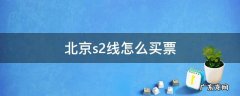 北京s2线怎么买票 北京s2线怎么买票去八达岭