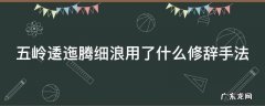 五岭逶迤腾细浪运用了什么修辞手法 五岭逶迤腾细浪用了什么修辞手法